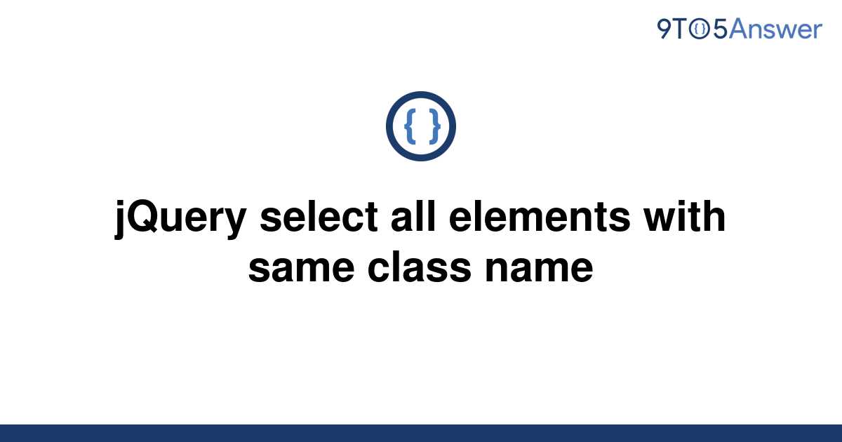 solved-jquery-select-all-elements-with-same-class-name-9to5answer