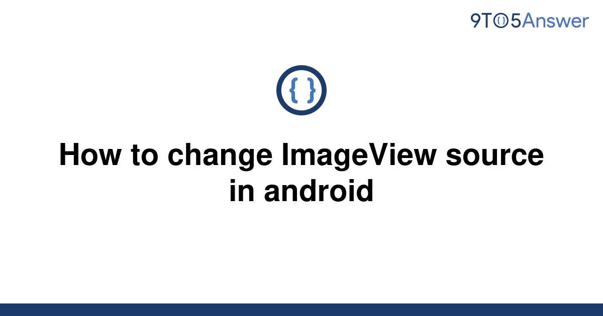 solved-how-to-change-imageview-source-in-android-9to5answer