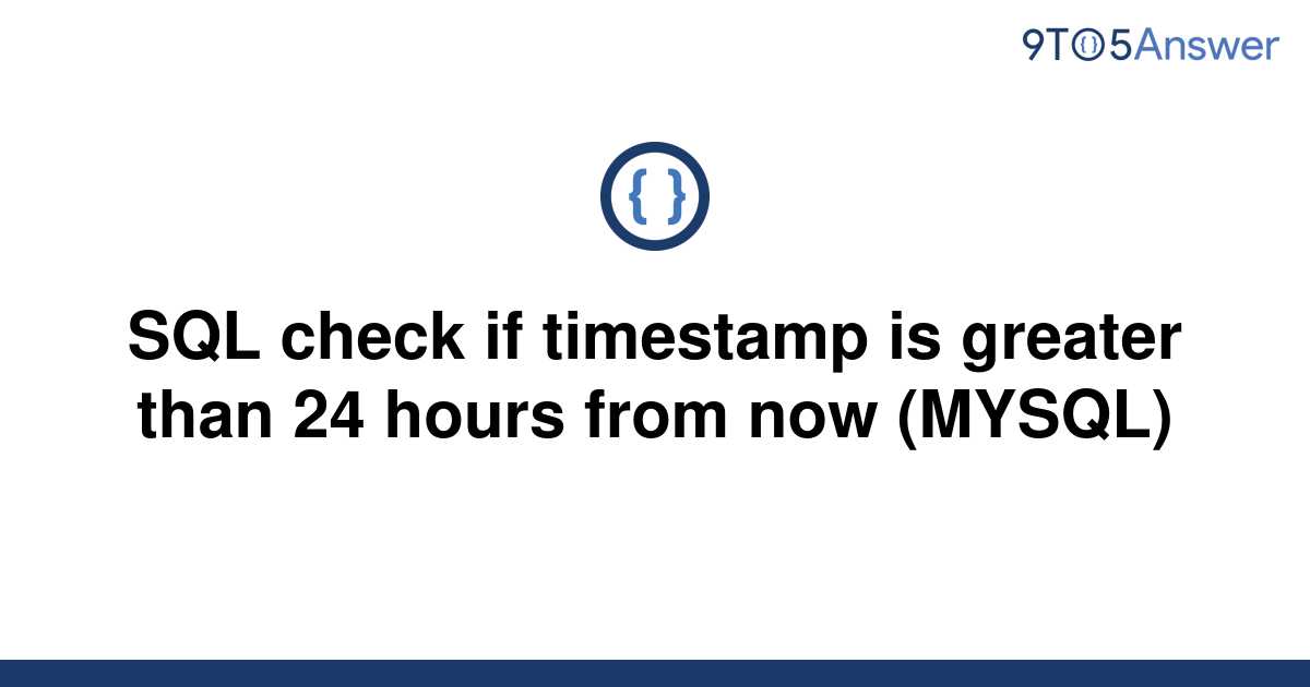 solved-sql-check-if-timestamp-is-greater-than-24-hours-9to5answer