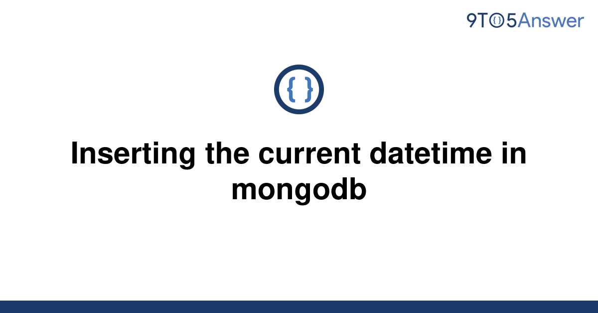 solved-inserting-the-current-datetime-in-mongodb-9to5answer