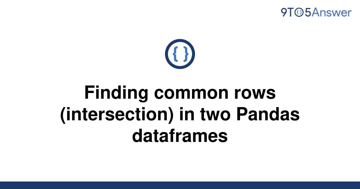 solved-finding-common-rows-intersection-in-two-pandas-9to5answer