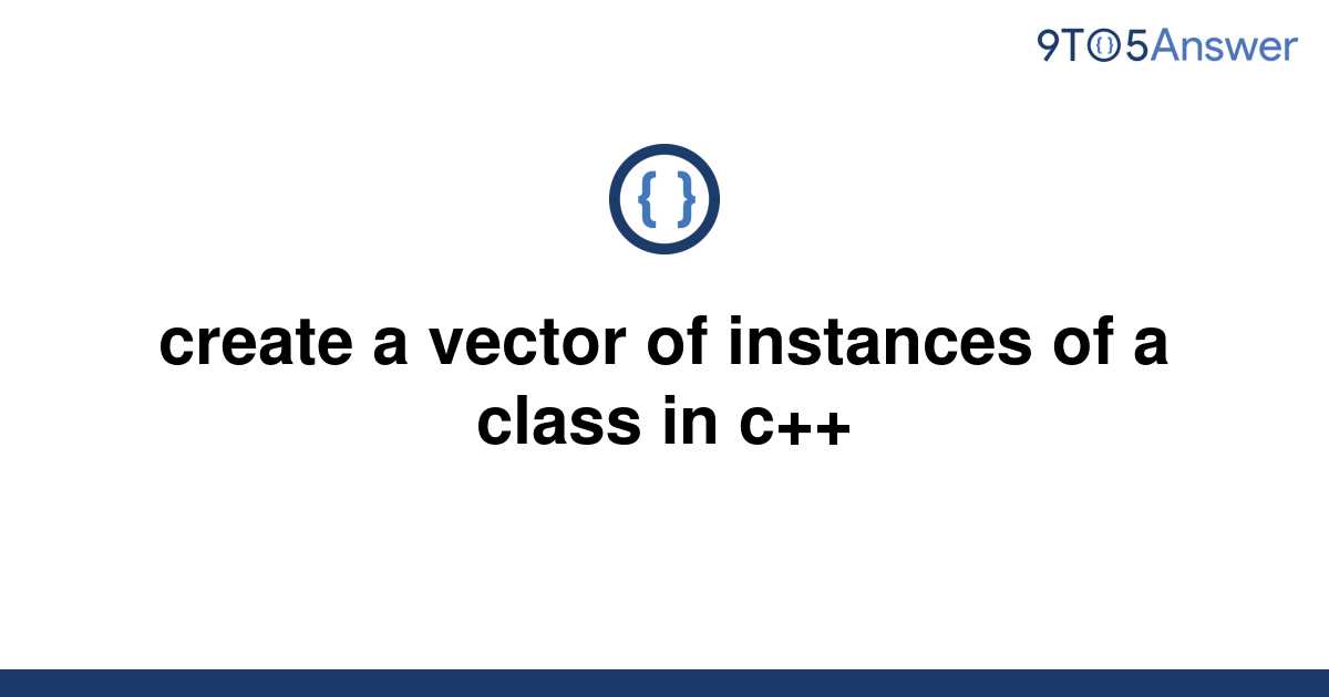  Solved Create A Vector Of Instances Of A Class In C 9to5Answer