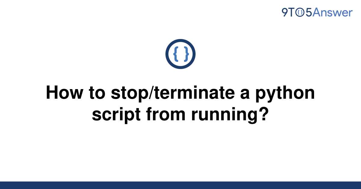Solved How To Stopterminate A Python Script From 9to5answer 1478
