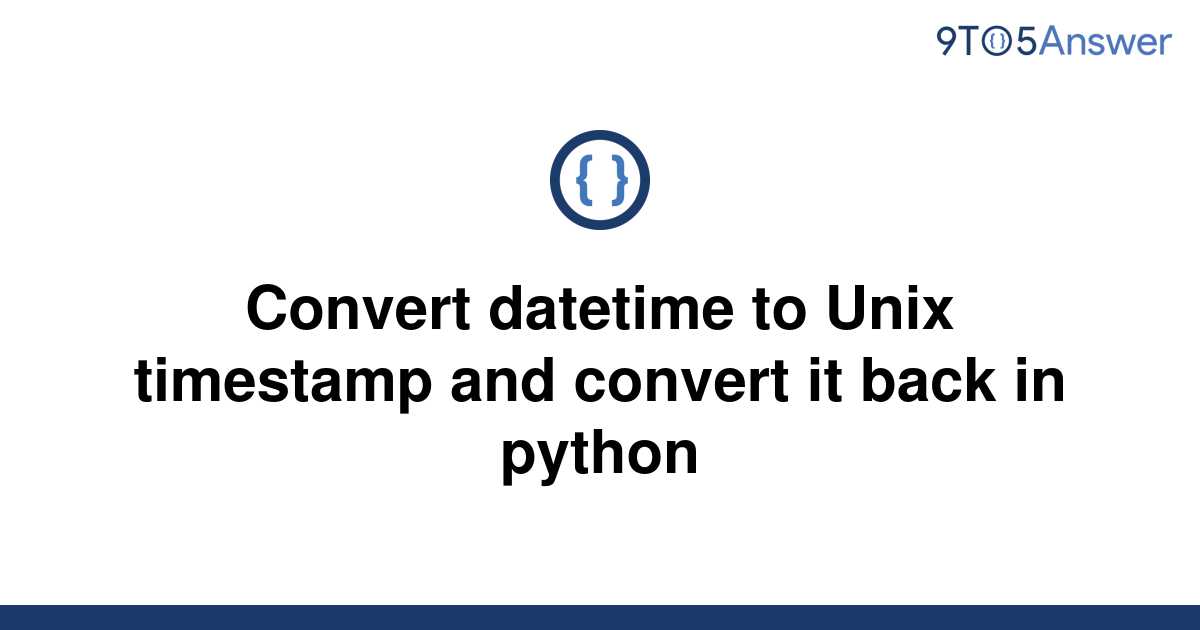 solved-convert-datetime-to-unix-timestamp-and-convert-9to5answer