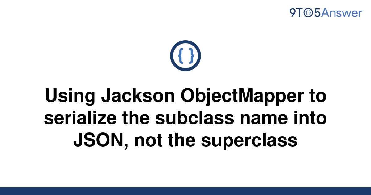 solved-using-jackson-objectmapper-to-serialize-the-9to5answer