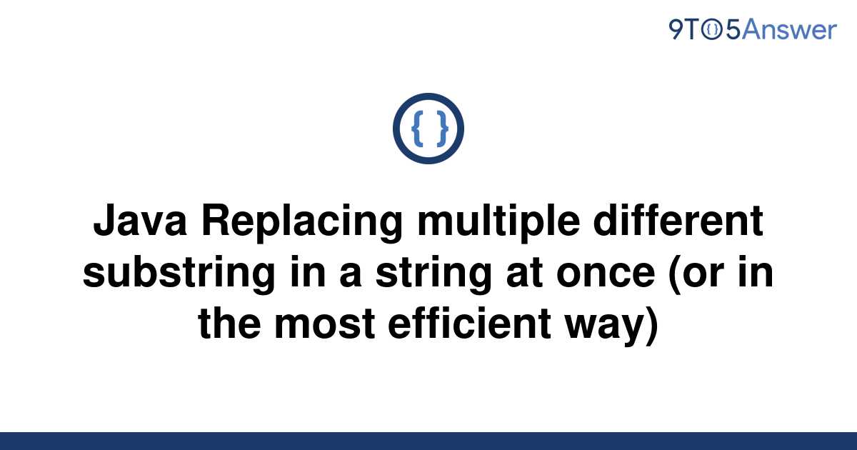 solved-java-replacing-multiple-different-substring-in-a-9to5answer