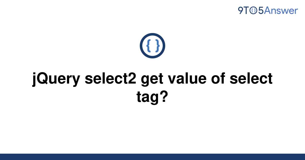 solved-jquery-select2-get-value-of-select-tag-9to5answer