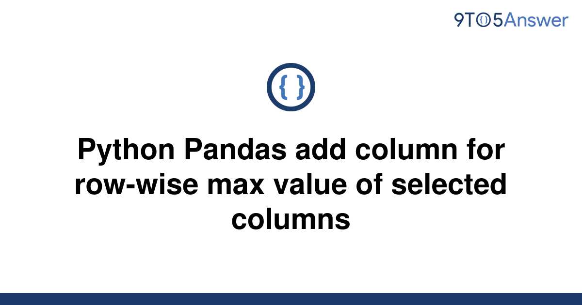 solved-python-pandas-add-column-for-row-wise-max-value-9to5answer