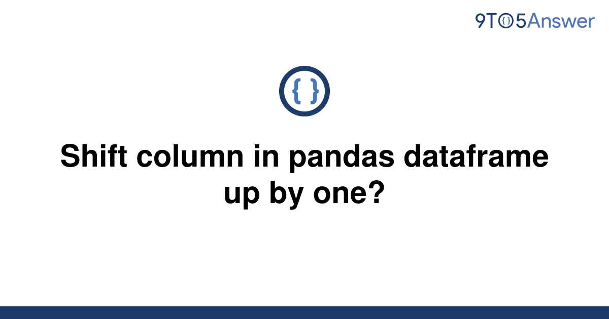 solved-shift-column-in-pandas-dataframe-up-by-one-9to5answer