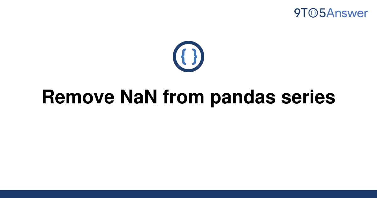 solved-remove-nan-from-pandas-series-9to5answer