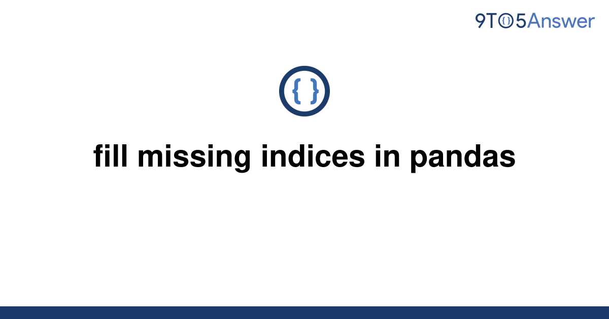 solved-fill-missing-indices-in-pandas-9to5answer