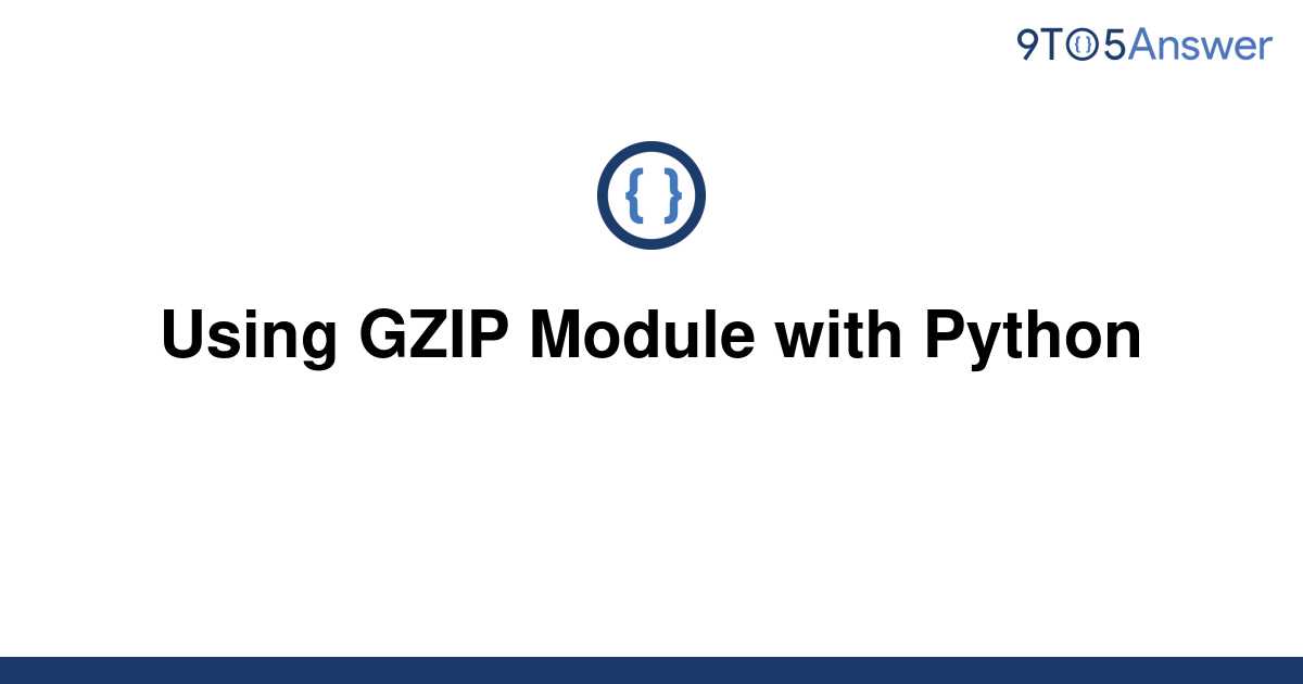 [Solved] Using GZIP Module with Python 9to5Answer