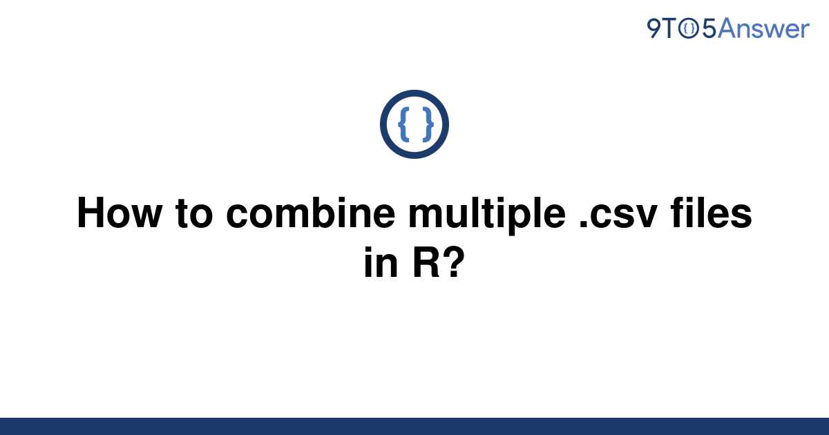 Solved How To Combine Multiple Csv Files In R 9to5answer 6239