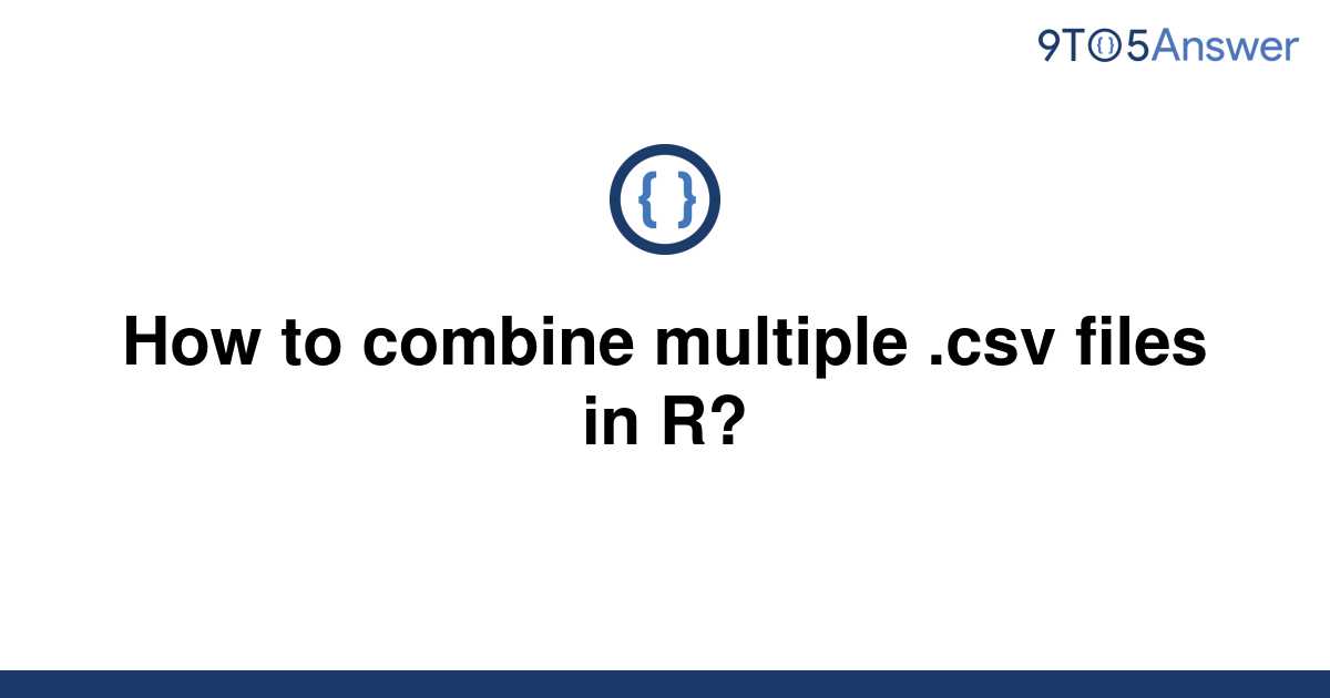 solved-how-to-combine-multiple-csv-files-in-r-9to5answer