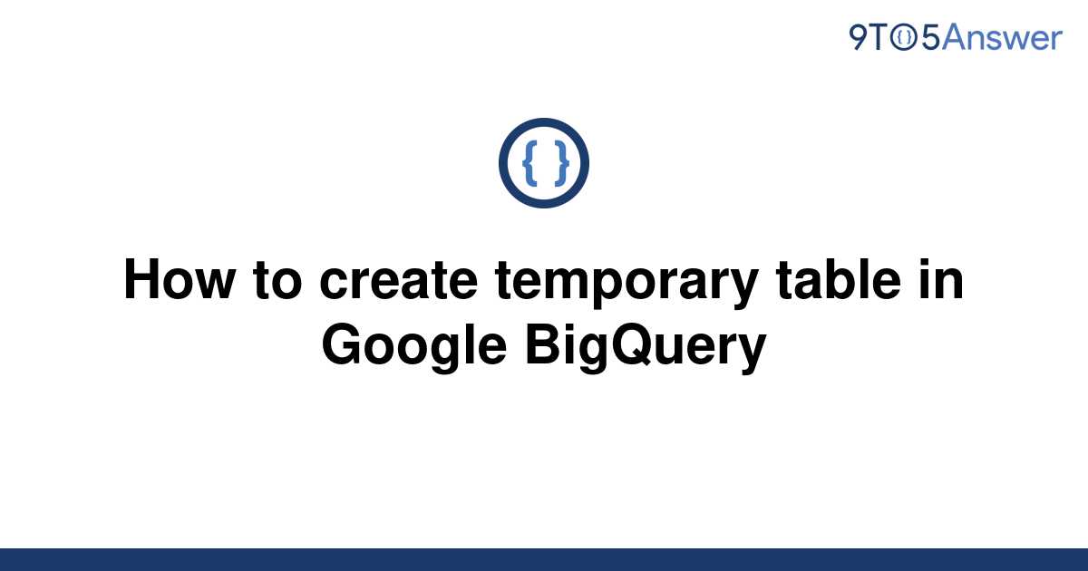 solved-how-to-create-temporary-table-in-google-bigquery-9to5answer