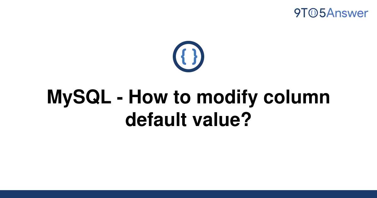 solved-mysql-how-to-modify-column-default-value-9to5answer