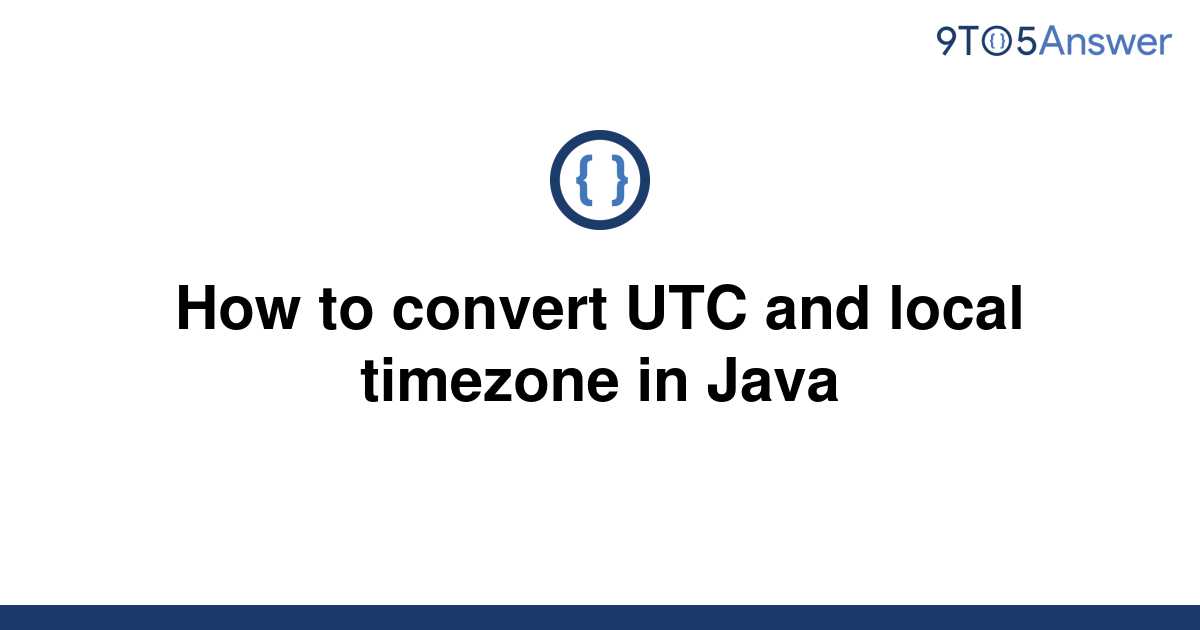 solved-how-to-convert-utc-and-local-timezone-in-java-9to5answer