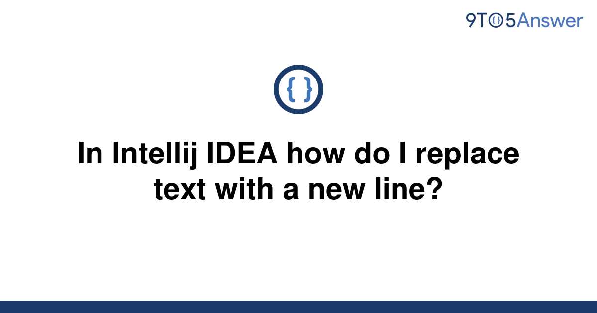 solved-in-intellij-idea-how-do-i-replace-text-with-a-9to5answer