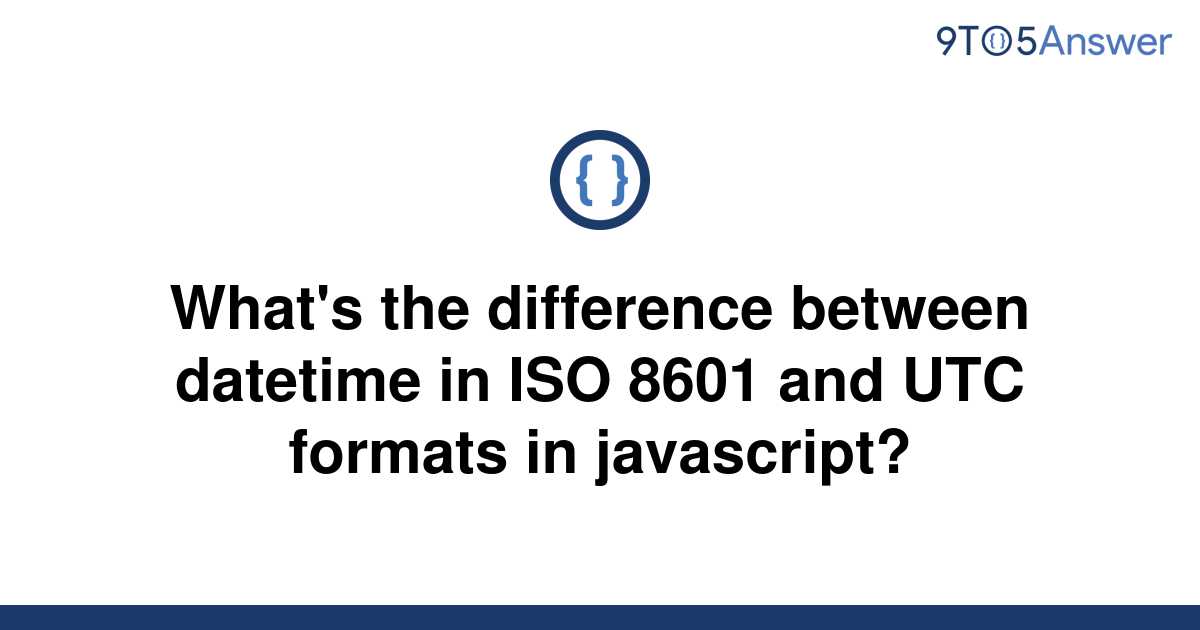 solved-what-s-the-difference-between-datetime-in-iso-9to5answer