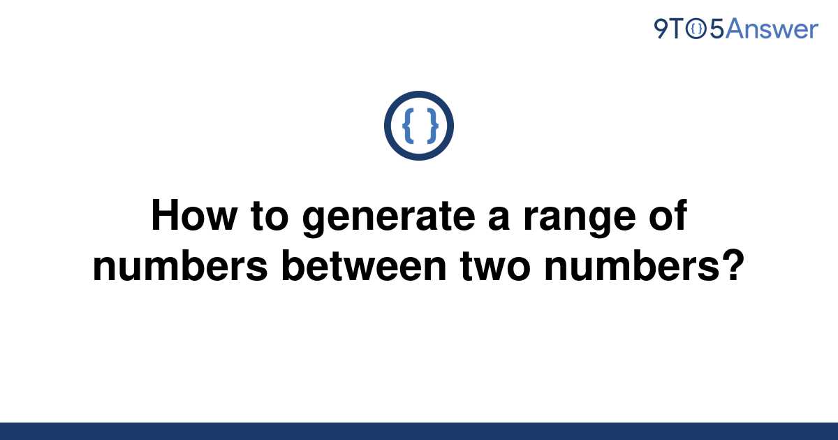 solved-how-to-generate-a-range-of-numbers-between-two-9to5answer