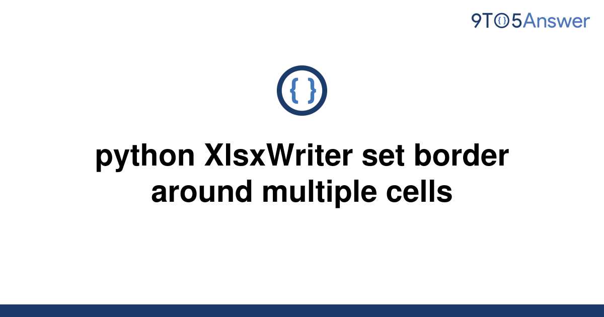  Solved Python XlsxWriter Set Border Around Multiple 9to5Answer