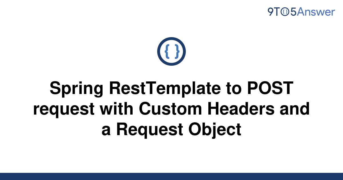 solved-spring-resttemplate-to-post-request-with-custom-9to5answer