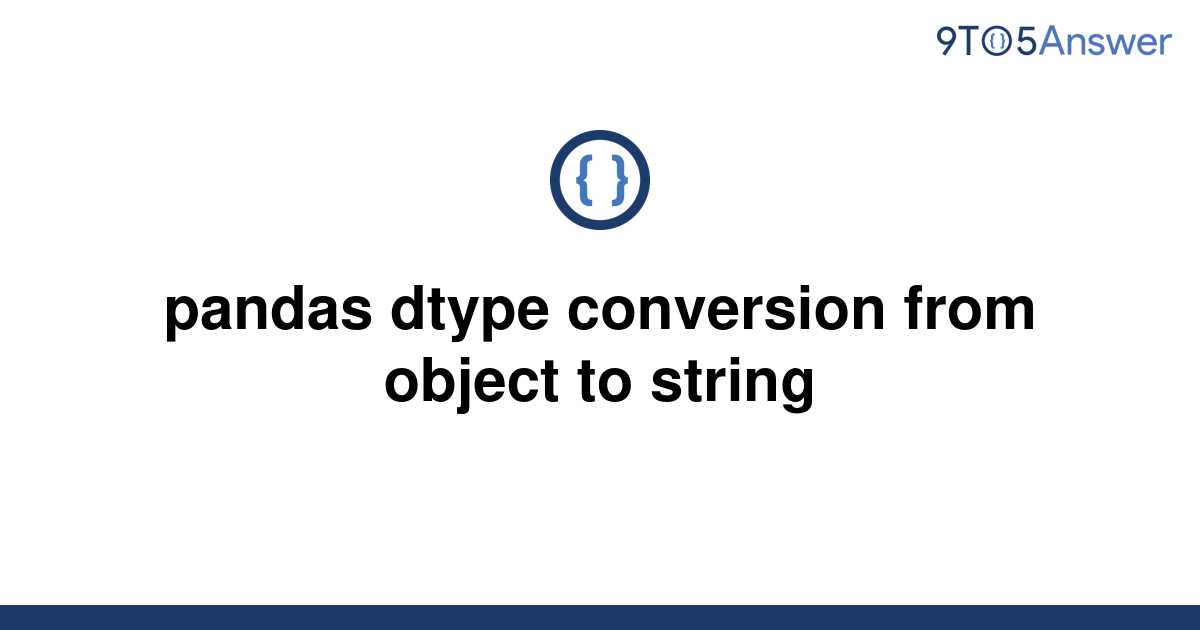 solved-pandas-dtype-conversion-from-object-to-string-9to5answer