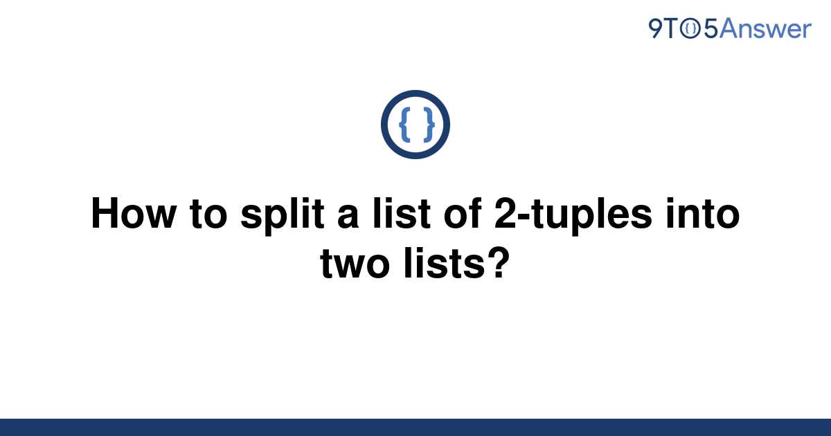 solved-how-to-split-a-list-of-2-tuples-into-two-lists-9to5answer