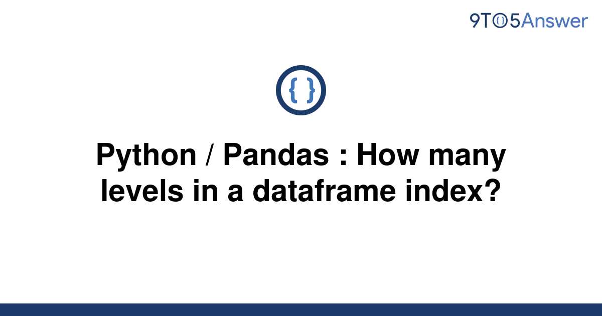 solved-python-pandas-how-many-levels-in-a-dataframe-9to5answer