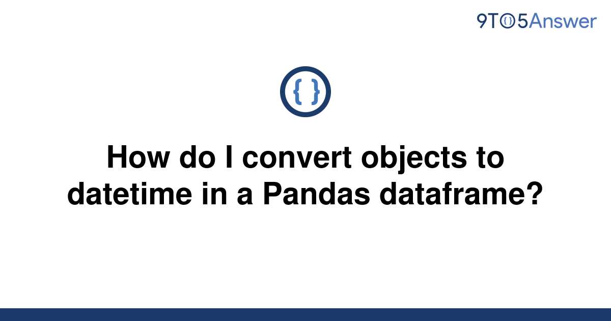 solved-how-do-i-convert-objects-to-datetime-in-a-pandas-9to5answer