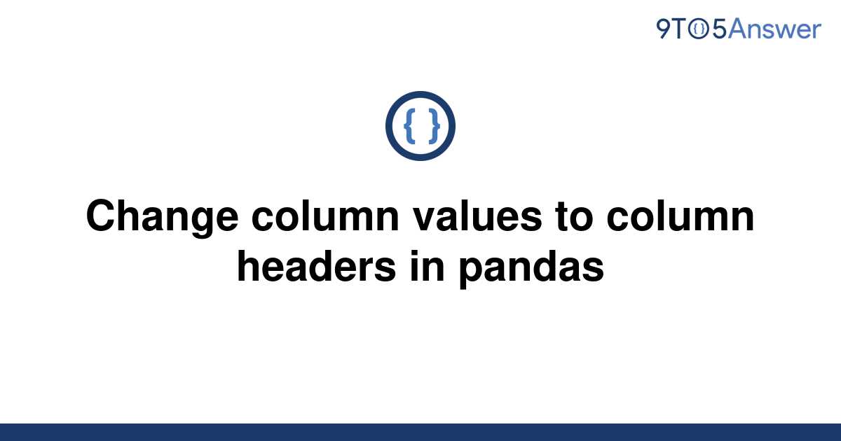 solved-change-column-values-to-column-headers-in-pandas-9to5answer