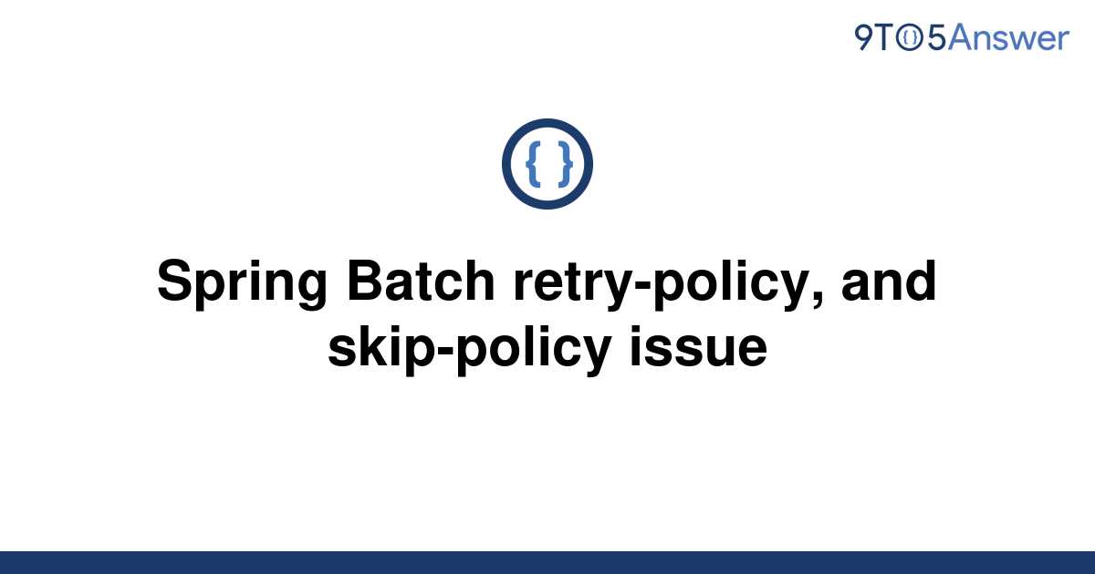 solved-spring-batch-retry-policy-and-skip-policy-issue-9to5answer