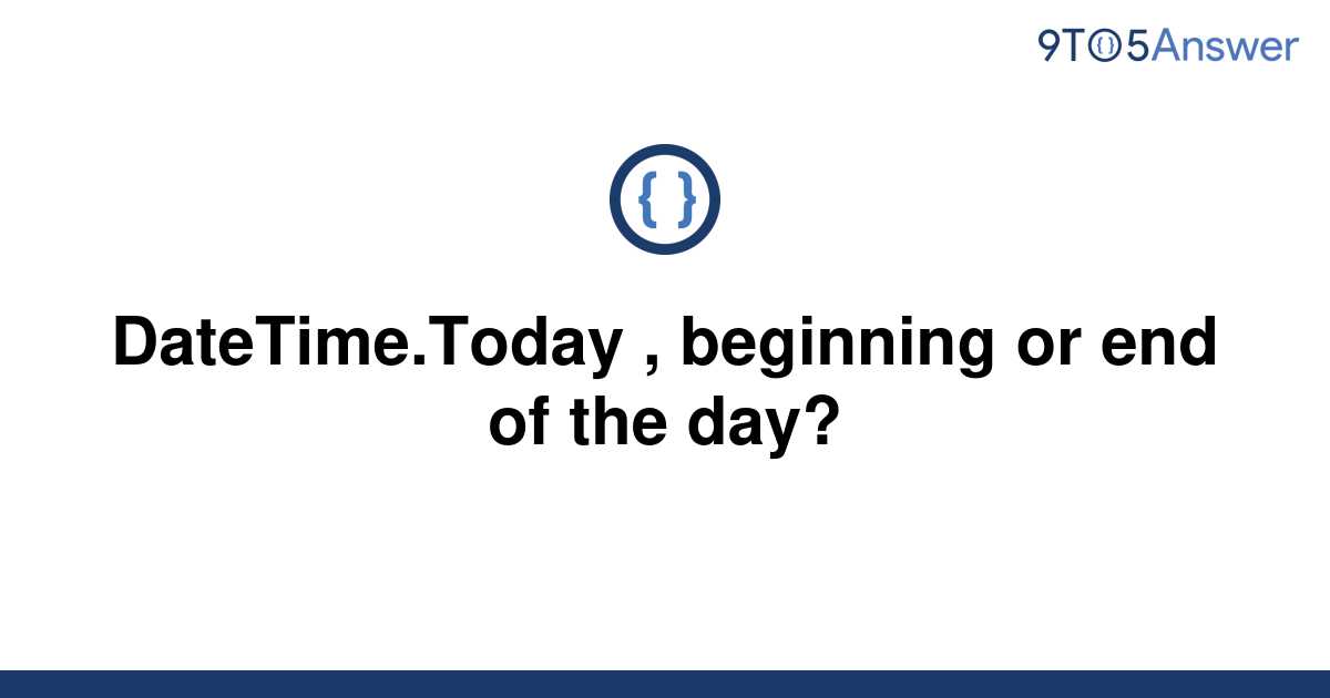 solved-datetime-today-beginning-or-end-of-the-day-9to5answer