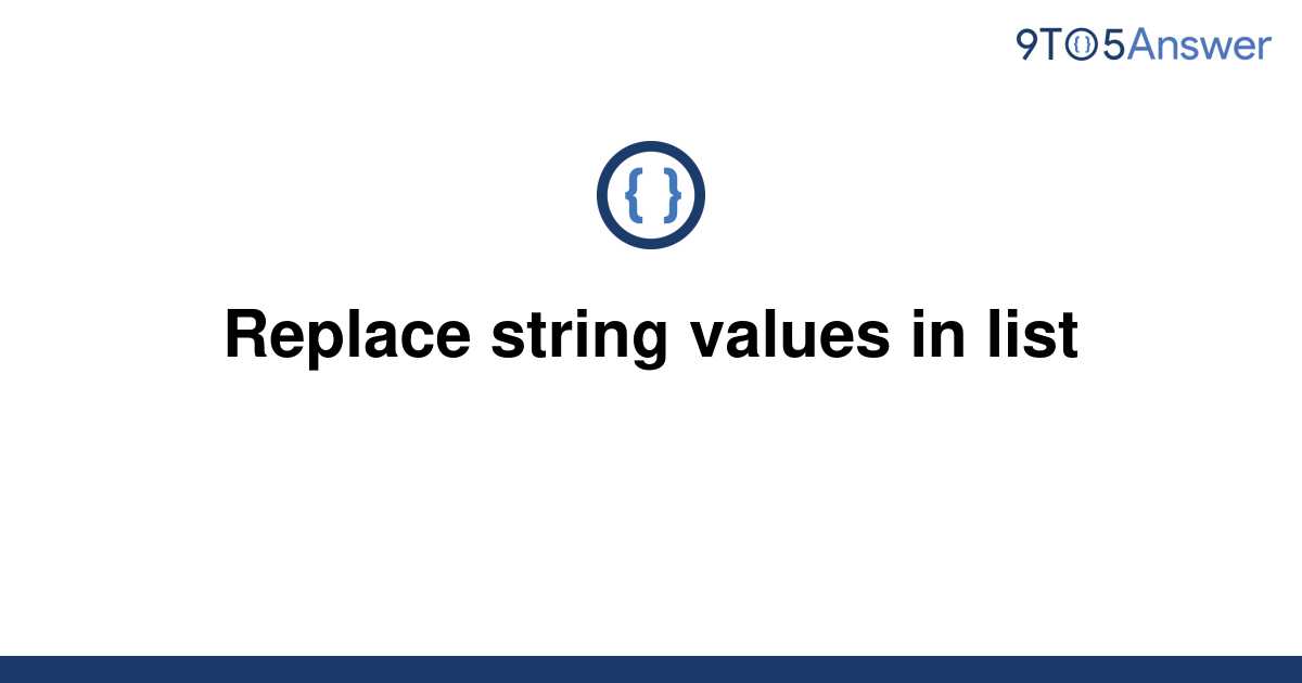 solved-replace-string-values-in-list-9to5answer