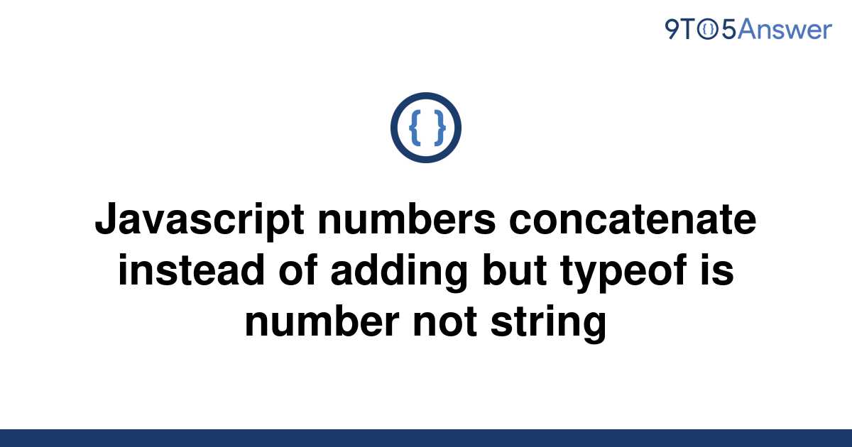 solved-javascript-numbers-concatenate-instead-of-adding-9to5answer