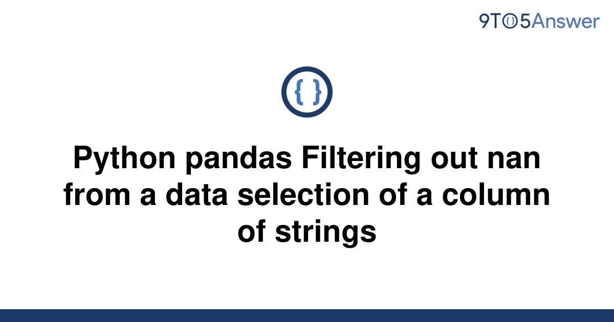 solved-python-pandas-filtering-out-nan-from-a-data-9to5answer