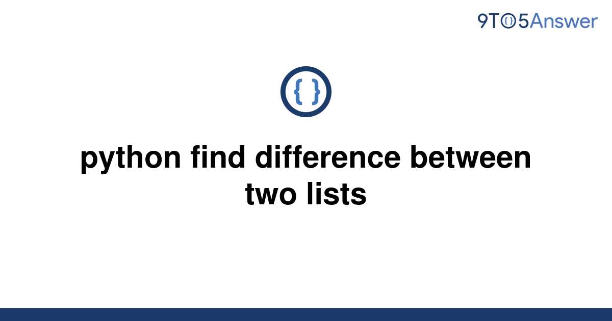 solved-python-find-difference-between-two-lists-9to5answer