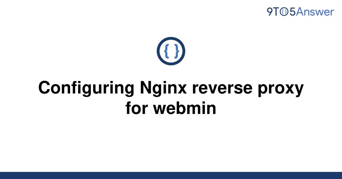 Solved Configuring Nginx Reverse Proxy For Webmin To Answer