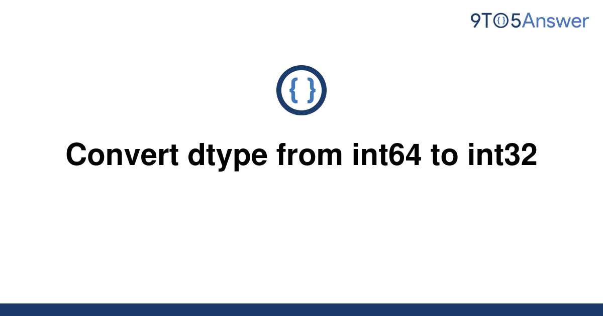 solved-convert-dtype-from-int64-to-int32-9to5answer