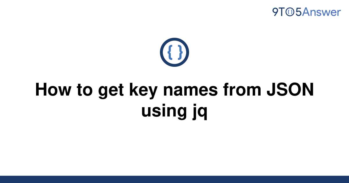 solved-how-to-get-key-names-from-json-using-jq-9to5answer