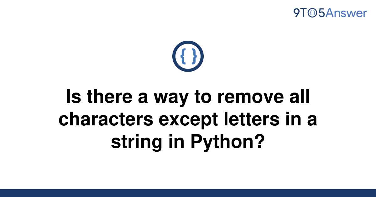 solved-is-there-a-way-to-remove-all-characters-except-9to5answer