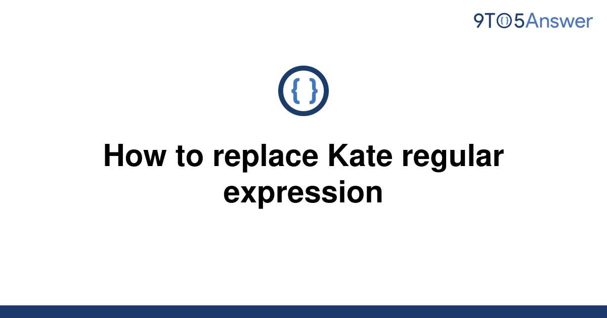 solved-how-to-replace-kate-regular-expression-9to5answer