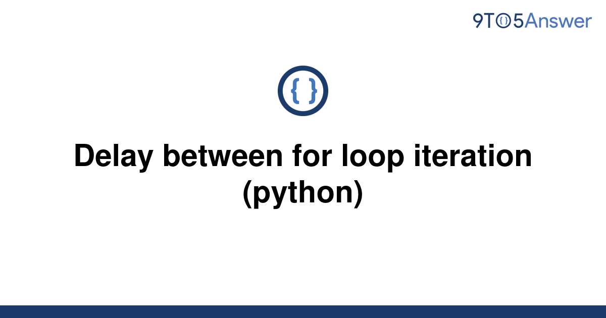 solved-delay-between-for-loop-iteration-python-9to5answer