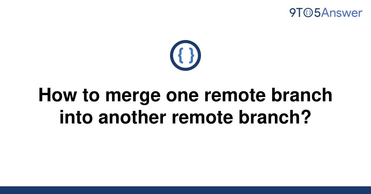 solved-how-to-merge-one-remote-branch-into-another-9to5answer