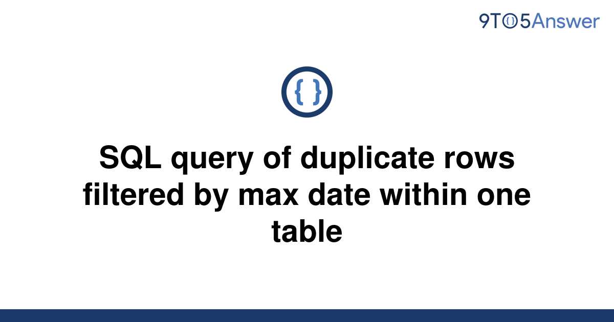 solved-sql-query-of-duplicate-rows-filtered-by-max-date-9to5answer