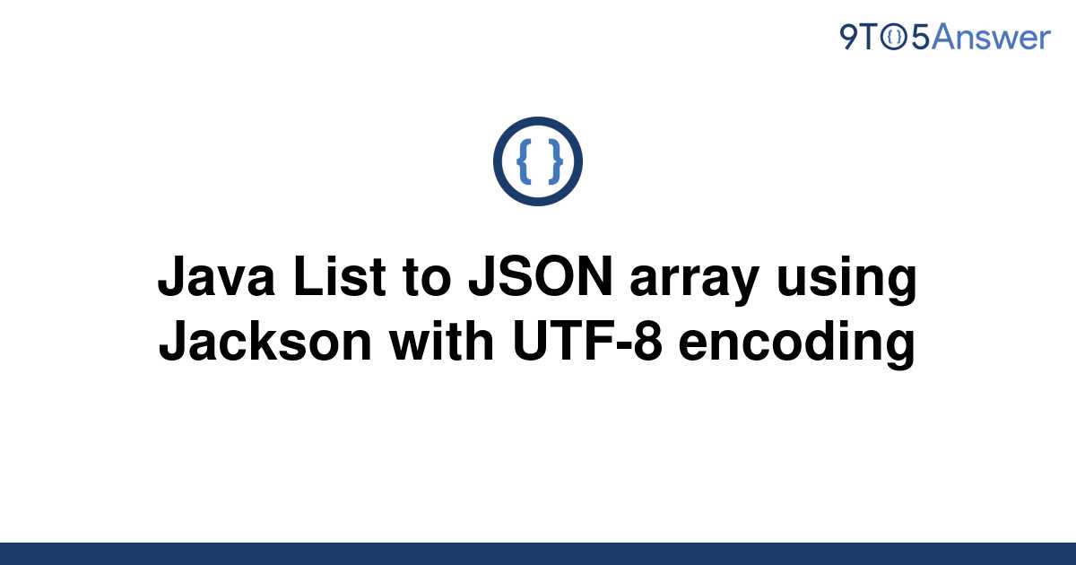 solved-java-list-to-json-array-using-jackson-with-utf-8-9to5answer