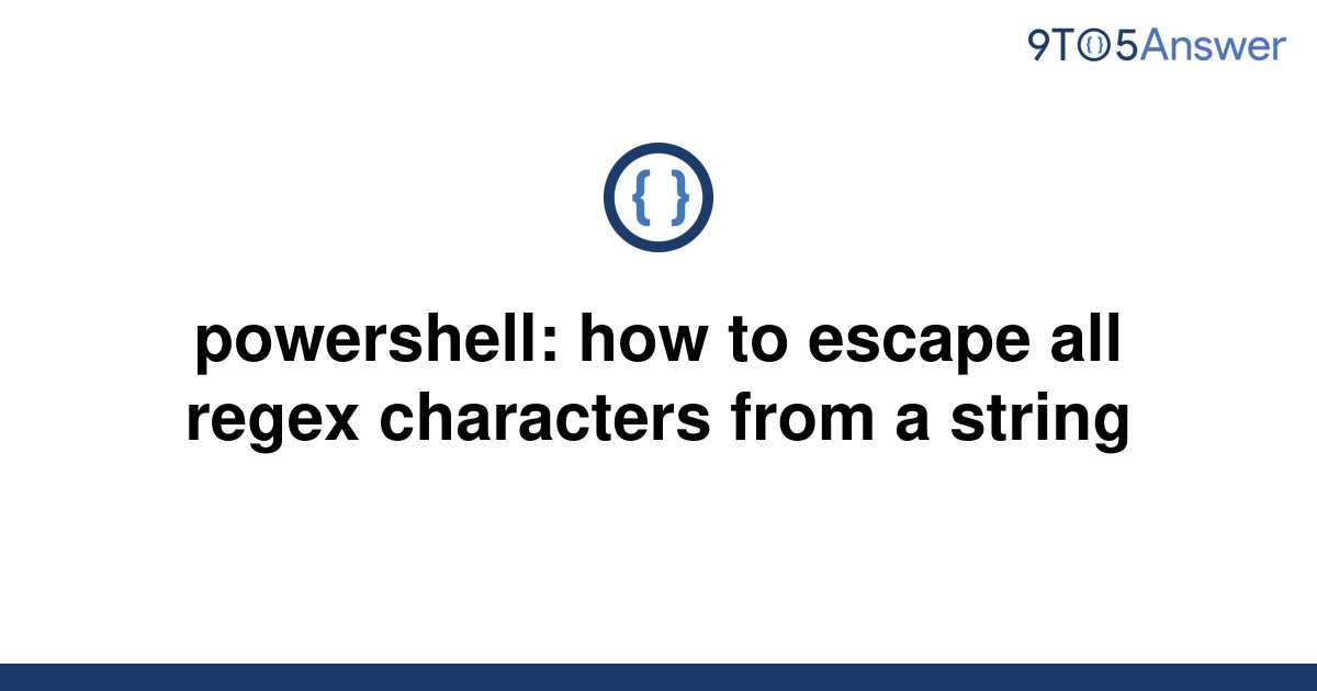 solved-powershell-how-to-escape-all-regex-characters-9to5answer