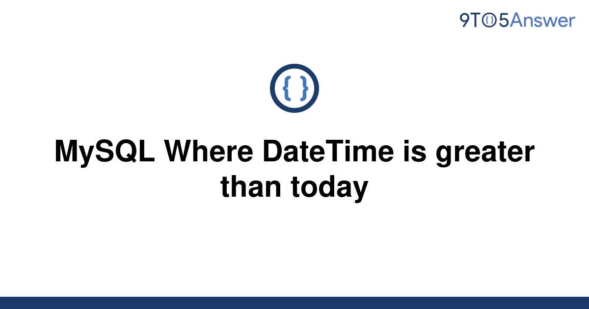solved-mysql-where-datetime-is-greater-than-today-9to5answer