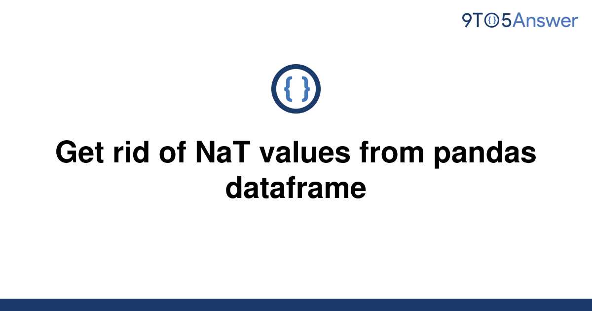 solved-get-rid-of-nat-values-from-pandas-dataframe-9to5answer