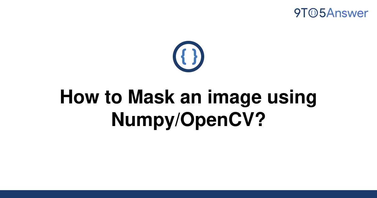 solved-how-to-mask-an-image-using-numpy-opencv-9to5answer